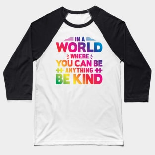 In A World Where You Can Be Anything Be Kind Baseball T-Shirt